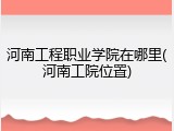 河南工程职业学院在哪里(河南工院位置)
