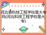 河北省科技工程学校是大专吗(河北科技工程学校是大专)