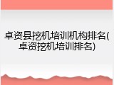 卓资县挖机培训机构排名(卓资挖机培训排名)