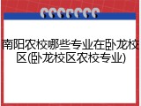南阳农校哪些专业在卧龙校区(卧龙校区农校专业)