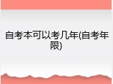 自考本可以考几年(自考年限)