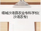 塔城沙湾县农业专科学校(沙湾农专)