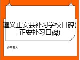 遵义正安县补习学校口碑(正安补习口碑)