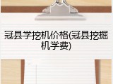 冠县学挖机价格(冠县挖掘机学费)