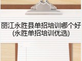 丽江永胜县单招培训哪个好(永胜单招培训优选)