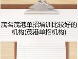 茂名茂港单招培训比较好的机构(茂港单招机构)