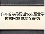 齐齐哈尔昂昂溪农业职业学校官网(昂昂溪农职校)