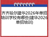 齐齐哈尔建华2026年单招培训学校有哪些(建华2026单招培训)