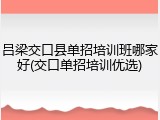 吕梁交口县单招培训班哪家好(交口单招培训优选)