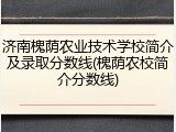 济南槐荫农业技术学校简介及录取分数线(槐荫农校简介分数线)