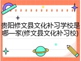 贵阳修文县文化补习学校是哪一家(修文县文化补习校)