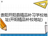 贵阳开阳县精品补习学校地址(开阳精品补校地址)