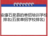 安康石泉县的单招培训学校排名(石泉单招学校排名)