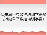 保定阜平县数控培训学费多少钱(阜平数控培训学费)