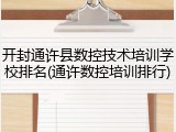 开封通许县数控技术培训学校排名(通许数控培训排行)