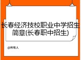 长春经济技校职业中学招生简章(长春职中招生)