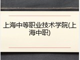 上海中等职业技术学院(上海中职)