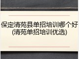 保定清苑县单招培训哪个好(清苑单招培训优选)