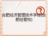 合肥经济管理技术学校(合肥经管校)