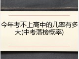 今年考不上高中的几率有多大(中考落榜概率)