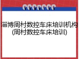 淄博周村数控车床培训机构(周村数控车床培训)