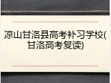 凉山甘洛县高考补习学校(甘洛高考复读)