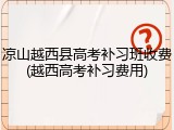 凉山越西县高考补习班收费(越西高考补习费用)