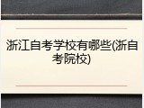 浙江自考学校有哪些(浙自考院校)