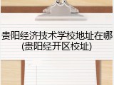 贵阳经济技术学校地址在哪(贵阳经开区校址)