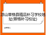 凉山普格县精品补习学校地址(普格补习校址)