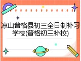 凉山普格县初三全日制补习学校(普格初三补校)