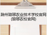 滁州琅琊农业技术学校官网(琅琊农校官网)