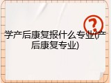 学产后康复报什么专业(产后康复专业)