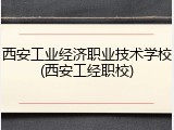 西安工业经济职业技术学校(西安工经职校)