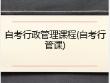 自考行政管理课程(自考行管课)