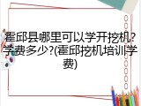 霍邱县哪里可以学开挖机?学费多少?(霍邱挖机培训学费)