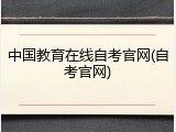 中国教育在线自考官网(自考官网)