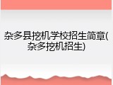 杂多县挖机学校招生简章(杂多挖机招生)