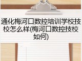通化梅河口数控培训学校技校怎么样(梅河口数控技校如何)