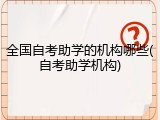 全国自考助学的机构哪些(自考助学机构)