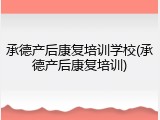 承德产后康复培训学校(承德产后康复培训)