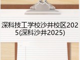 深科技工学校沙井校区2025(深科沙井2025)