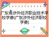 广东省涉外经济职业技术学校学费(广东涉外经济职校学费)