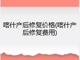 喀什产后修复价格(喀什产后修复费用)
