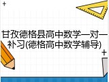 甘孜德格县高中数学一对一补习(德格高中数学辅导)