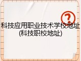 科技应用职业技术学校地址(科技职校地址)