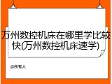 万州数控机床在哪里学比较快(万州数控机床速学)