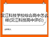 汉江科技学校综合高中怎么样(汉江科技高中评价)