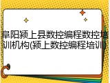 阜阳颍上县数控编程数控培训机构(颍上数控编程培训)