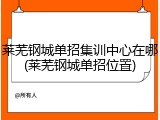 莱芜钢城单招集训中心在哪(莱芜钢城单招位置)